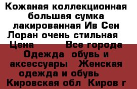 Кожаная коллекционная большая сумка лакированная Ив Сен Лоран очень стильная › Цена ­ 600 - Все города Одежда, обувь и аксессуары » Женская одежда и обувь   . Кировская обл.,Киров г.